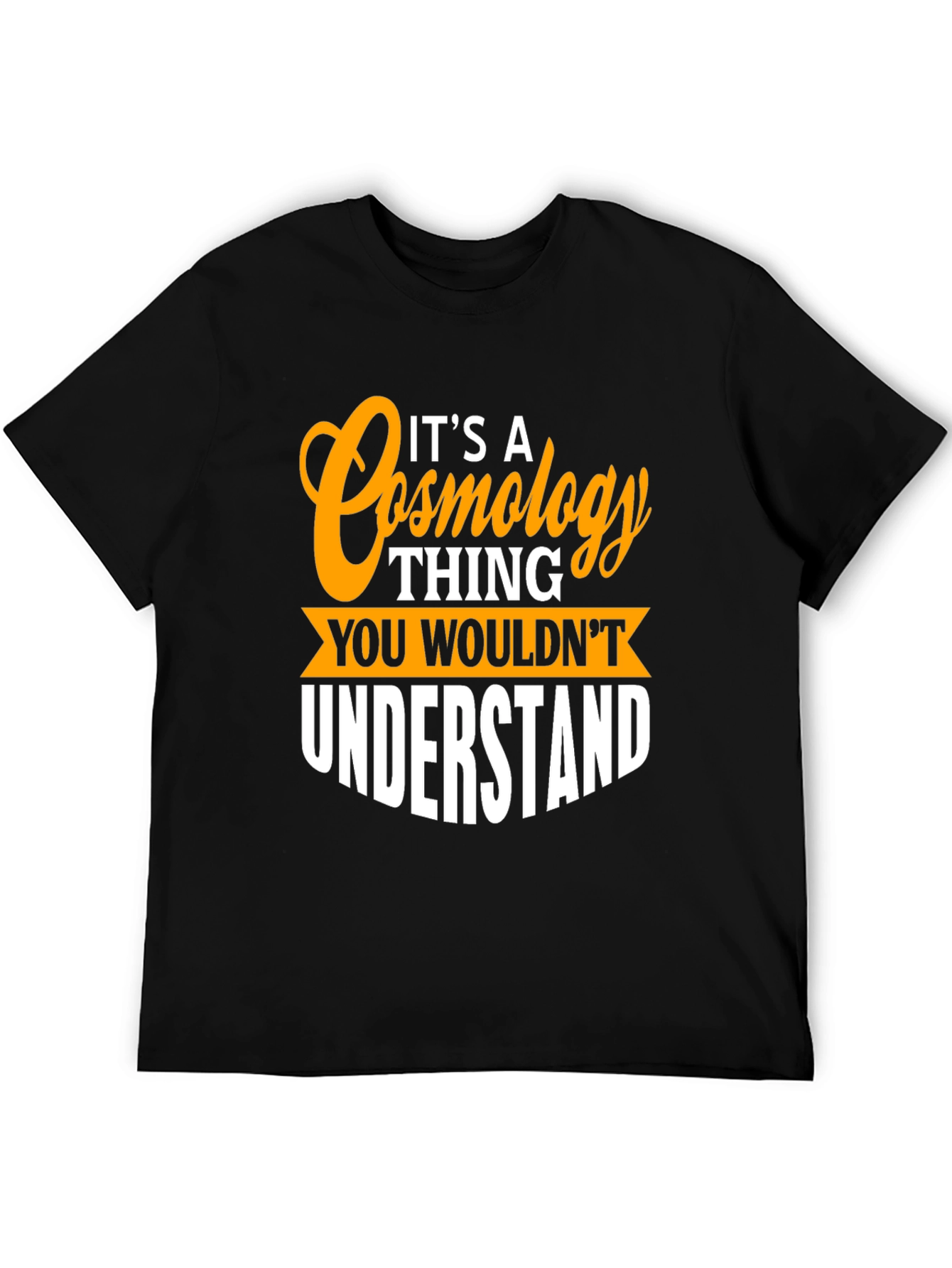 Cosmology Thing T-Shirt - You Wouldnt Understand