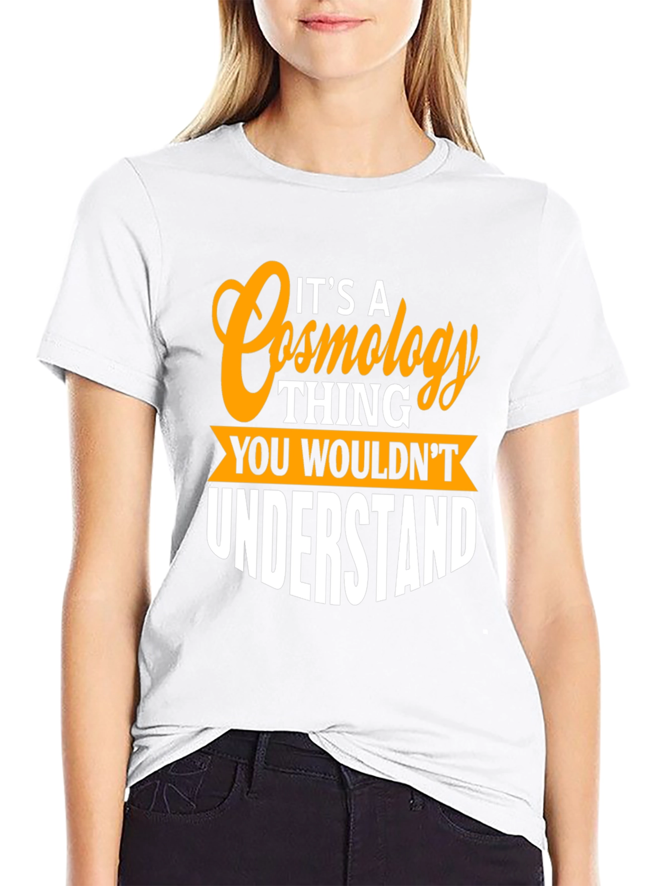 Cosmology Thing T-Shirt - You Wouldnt Understand