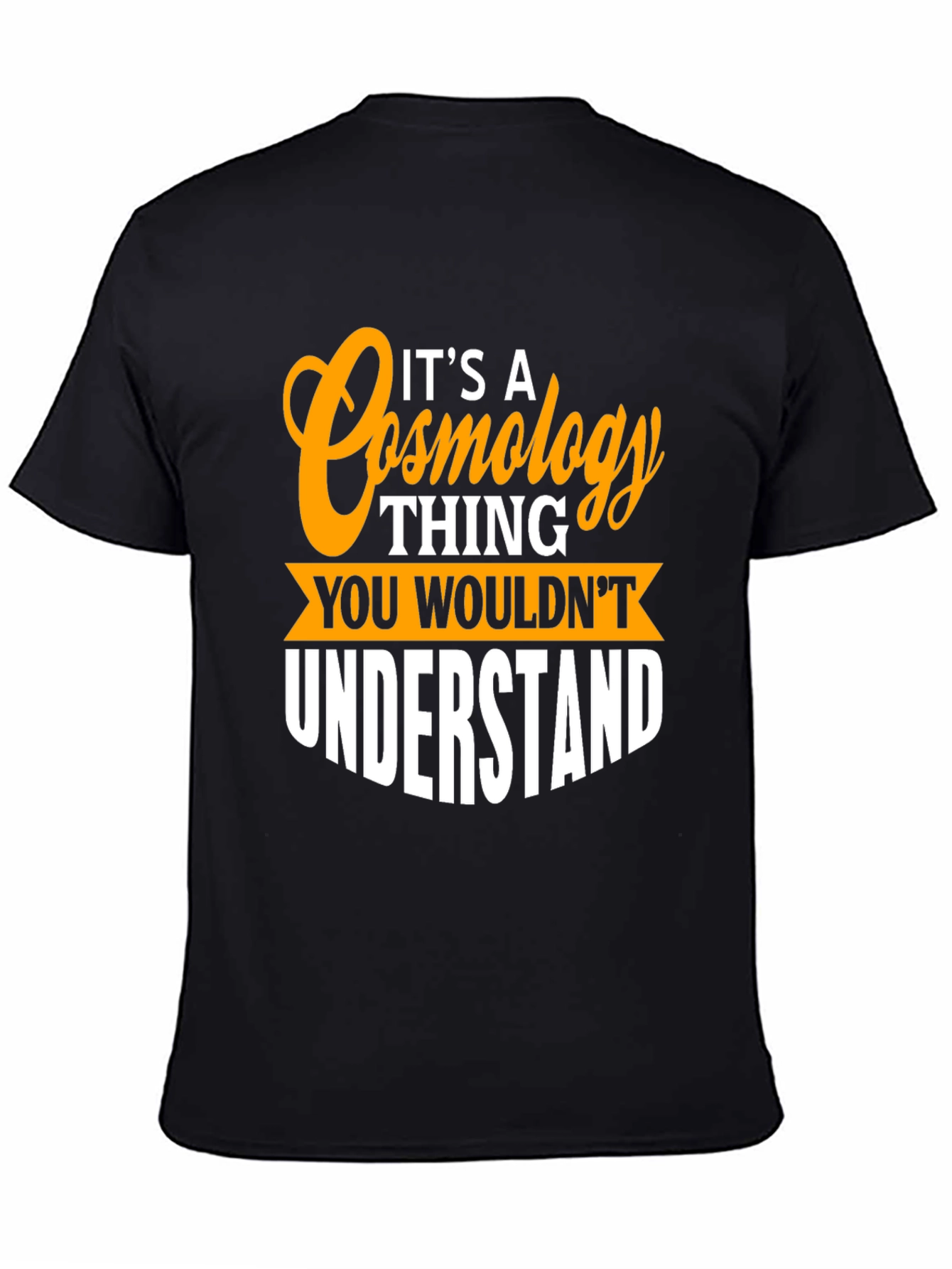 Cosmology Thing T-Shirt - You Wouldnt Understand