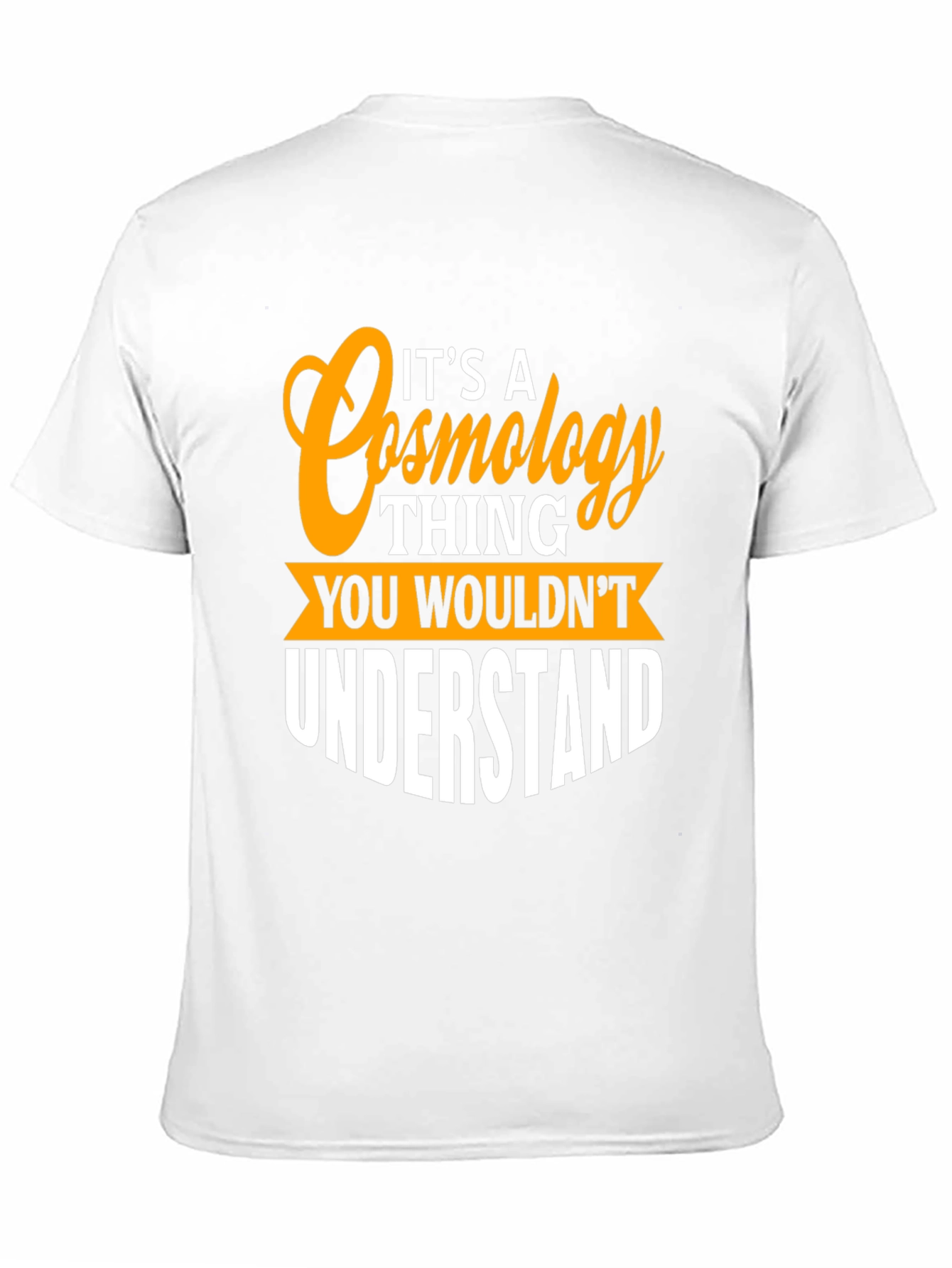 Cosmology Thing T-Shirt - You Wouldnt Understand