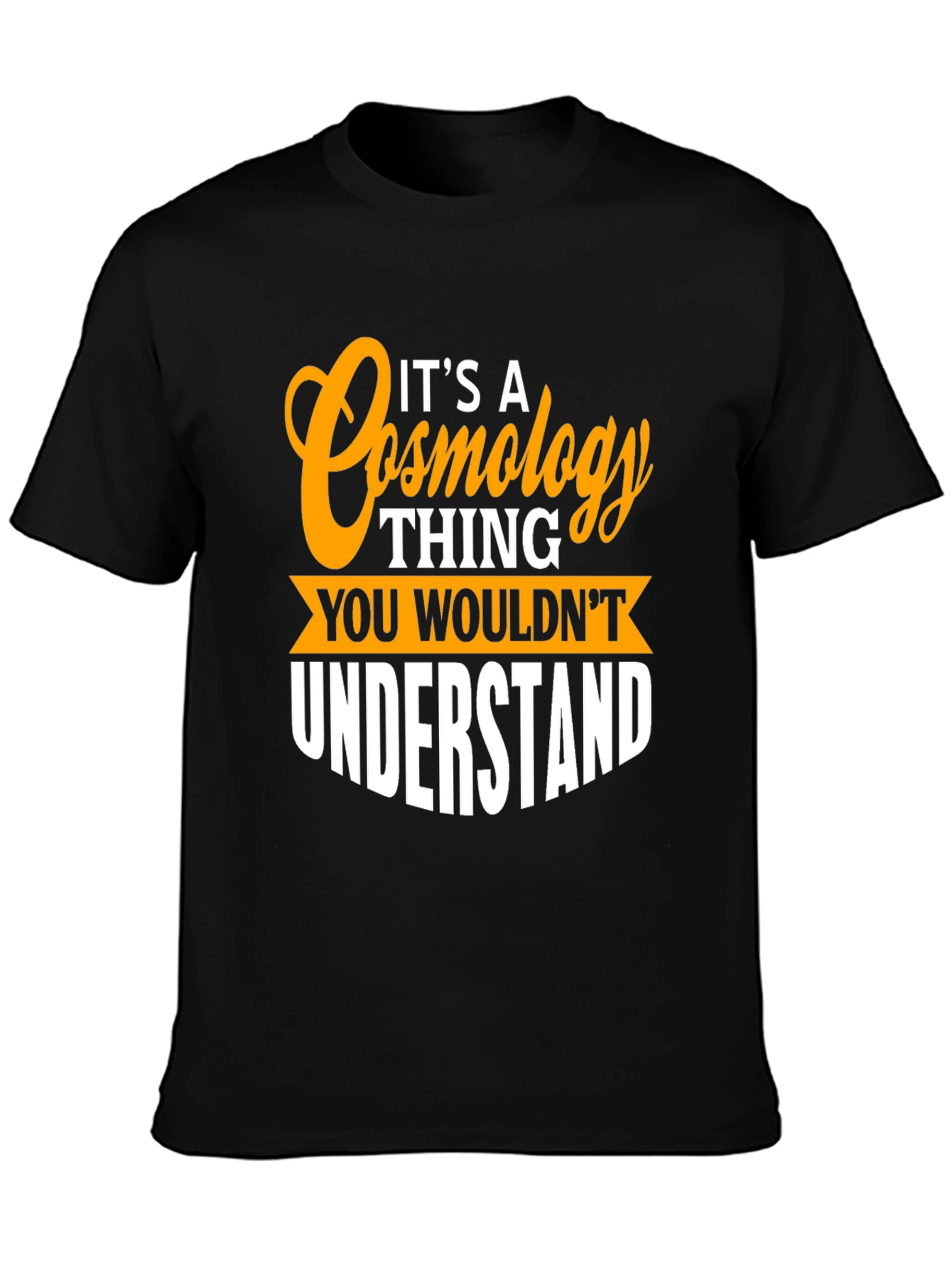 Cosmology Thing T-Shirt - You Wouldnt Understand