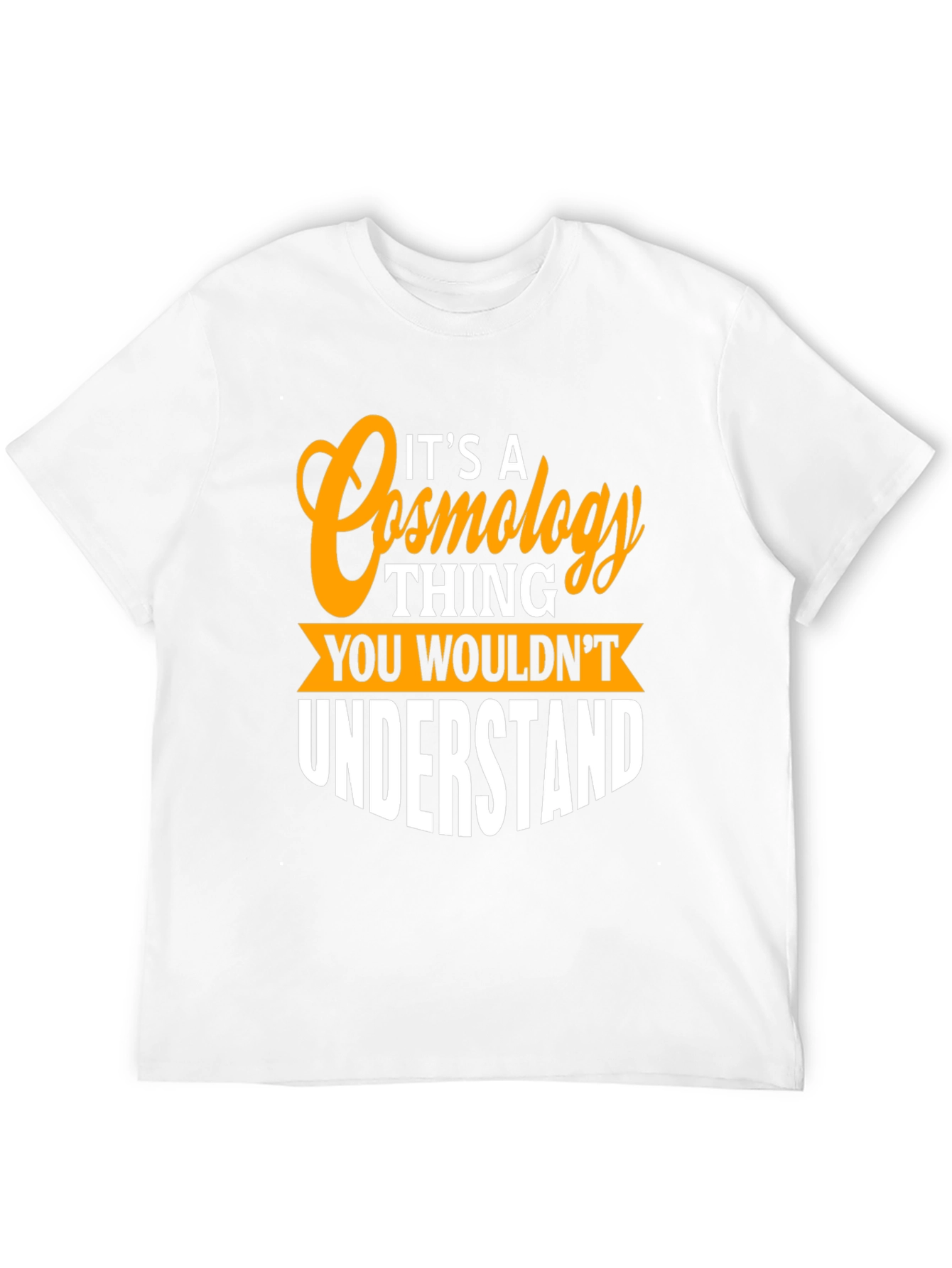 Cosmology Thing T-Shirt - You Wouldnt Understand