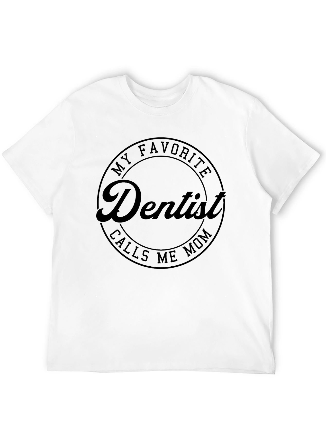 My Favorite Dentist Calls Me Mom T-Shirt
