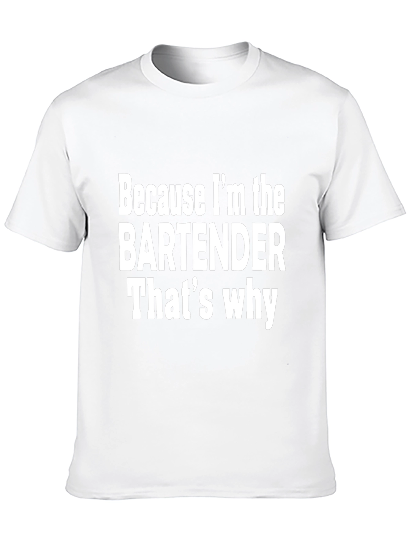 Bartender T-Shirt - Because Im The Bartender Thats Why