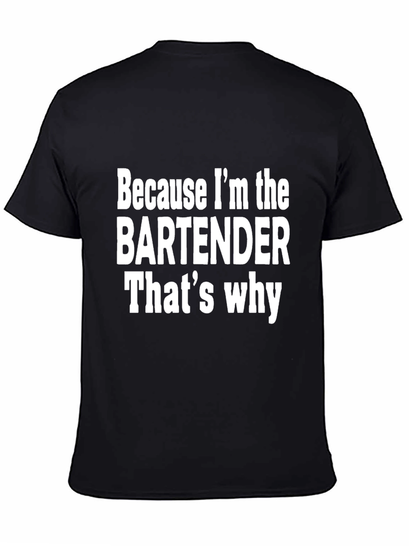 Bartender T-Shirt - Because Im The Bartender Thats Why
