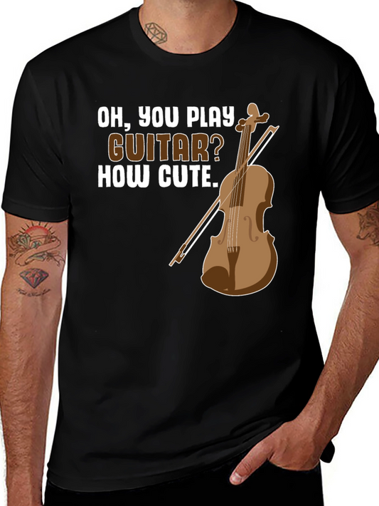 Funny Violin T-Shirt - Oh You Play Guitar? How Cute.