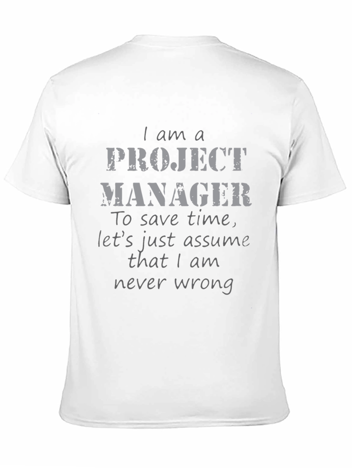 Project Manager Funny T-Shirt - Never Wrong!