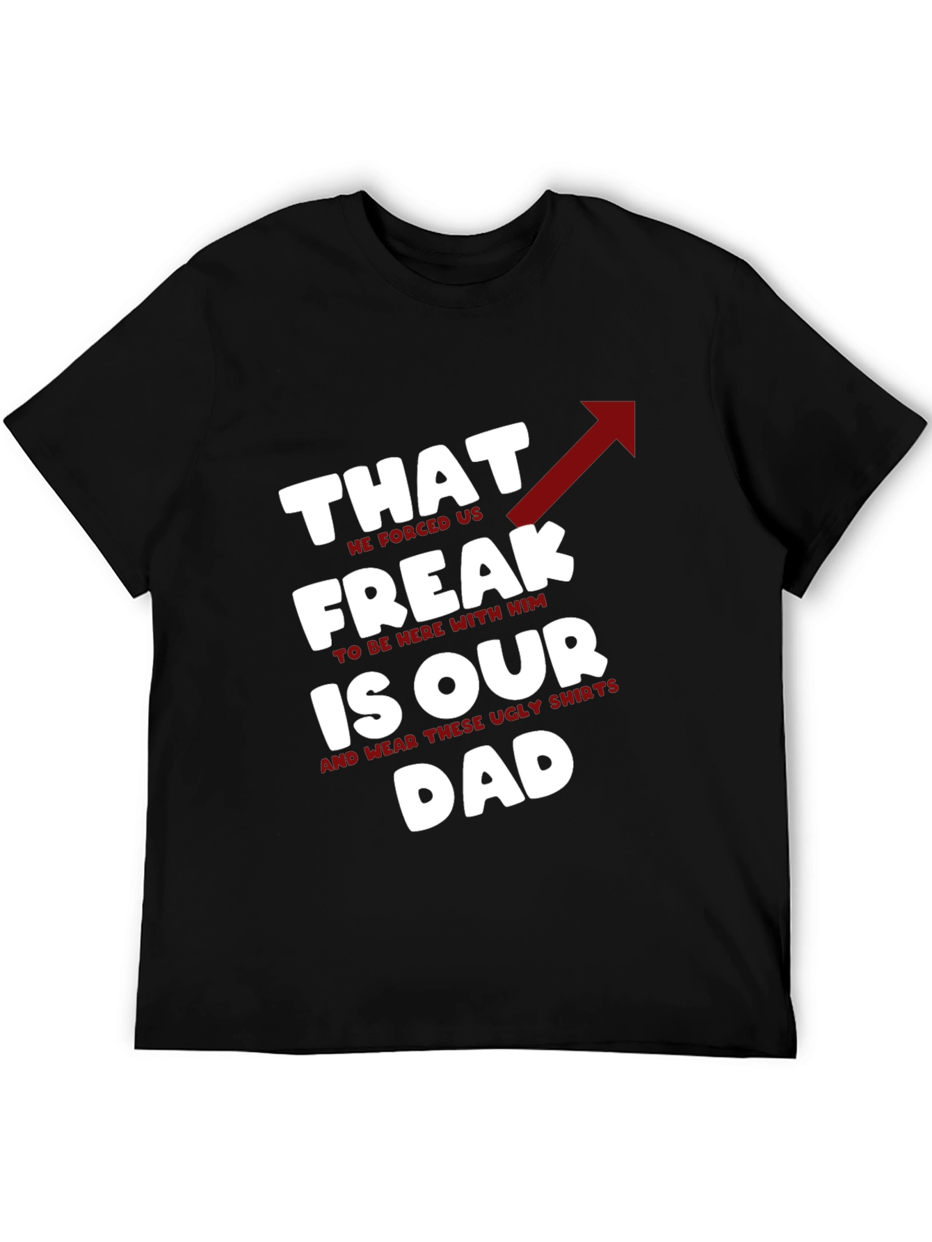 That Freak is Our Dad - Funny Novelty T-Shirt