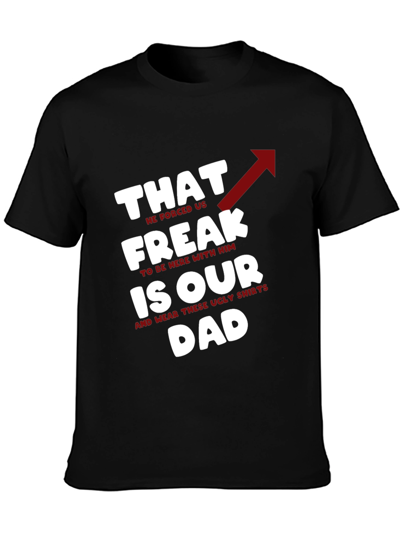 That Freak is Our Dad - Funny Novelty T-Shirt
