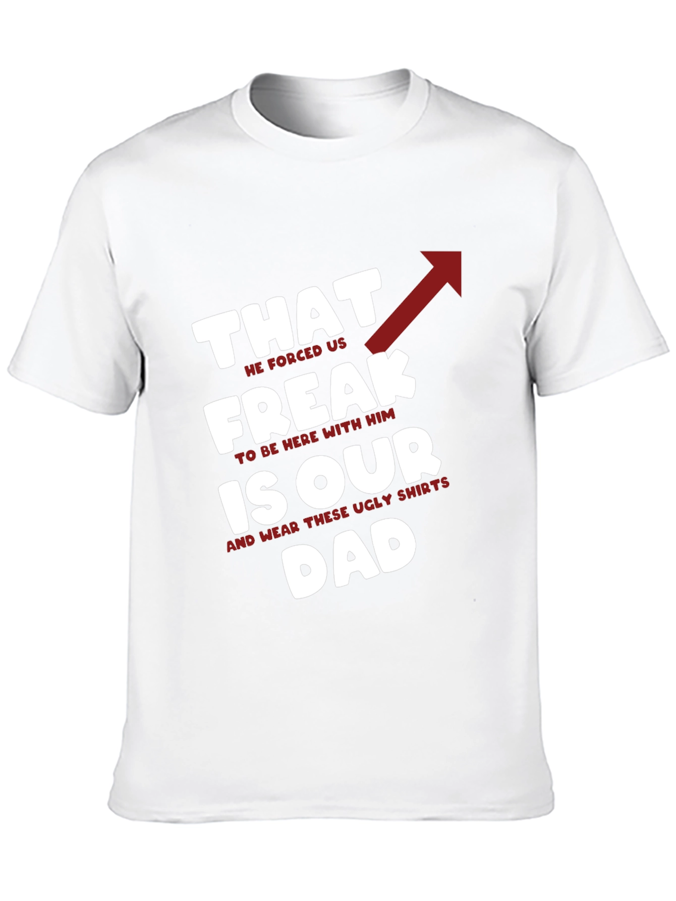 That Freak is Our Dad - Funny Novelty T-Shirt