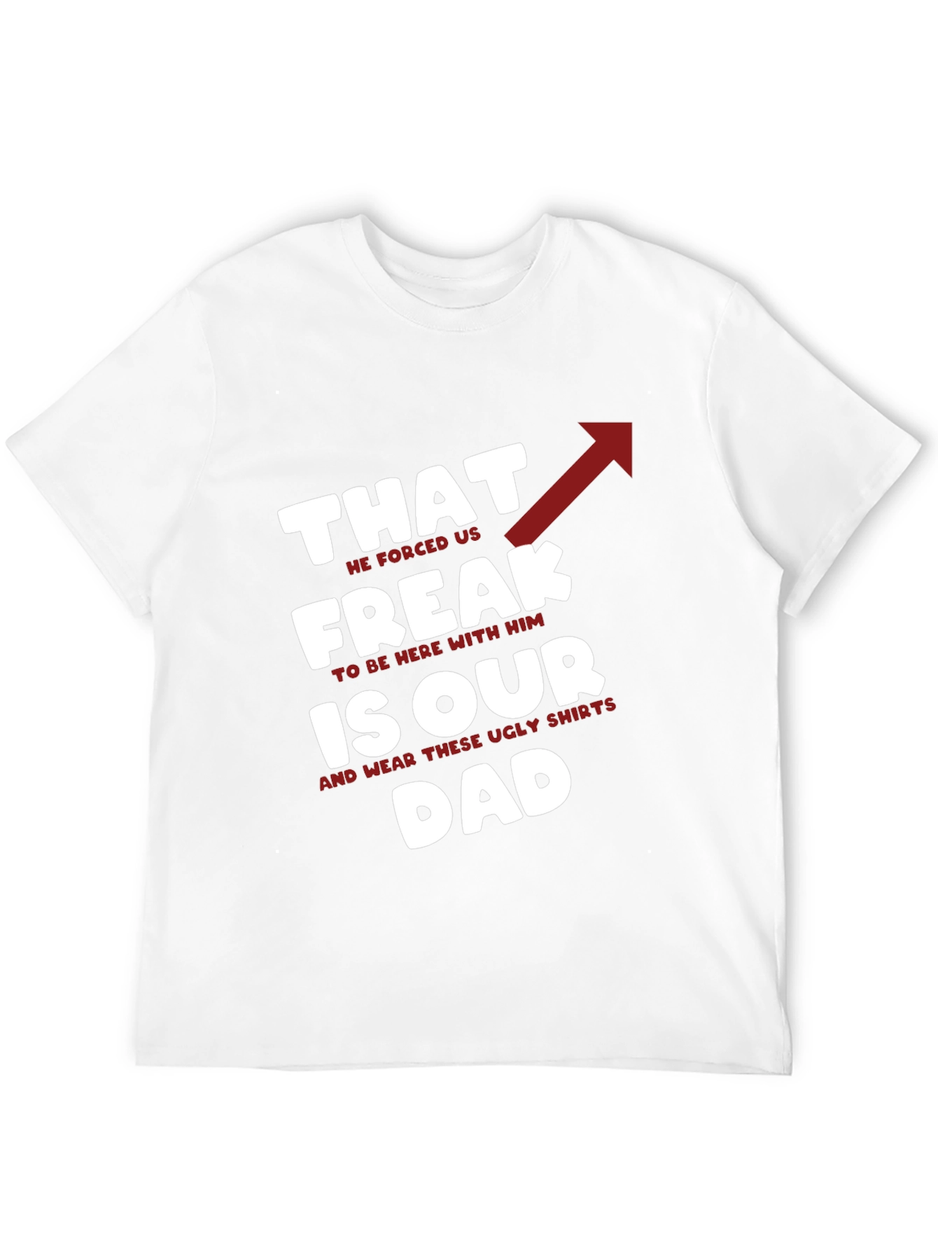 That Freak is Our Dad - Funny Novelty T-Shirt