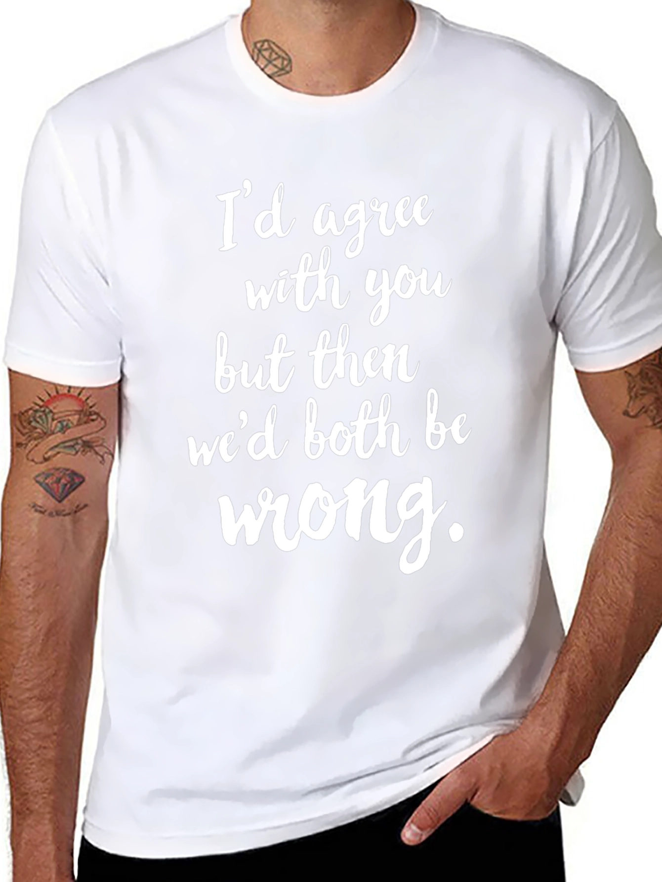 Funny Graphic Tee: Id Agree with You T-Shirt
