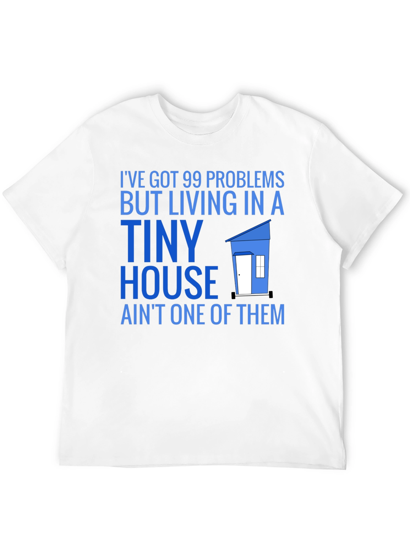 99 Problems Tiny House T-Shirt