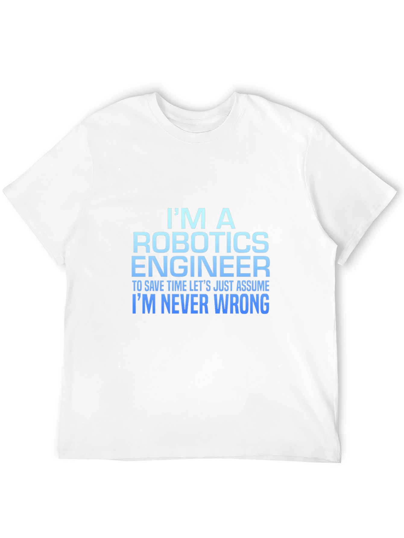 Robotics Engineer T-Shirt: Always Right!