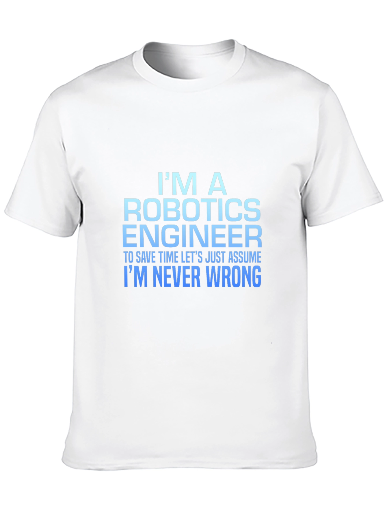 Robotics Engineer T-Shirt: Always Right!