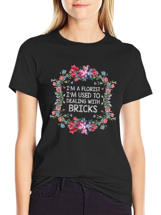 Florist Humor Graphic Tee - Used To Dealing With Bricks!