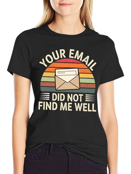 Funny Your Email Did Not Find Me Well Graphic Tee