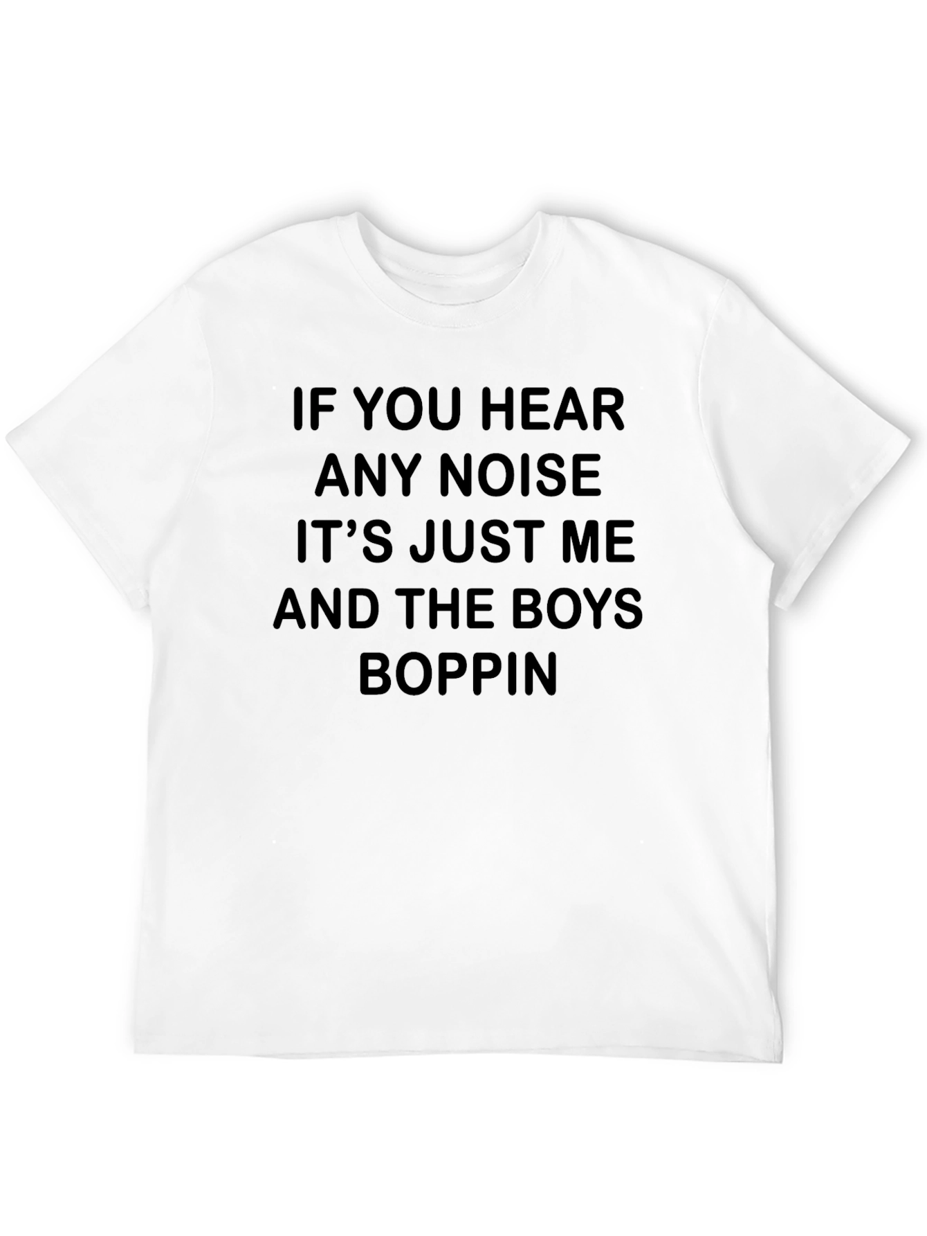 If You Hear Any Noise Boppin T-Shirt