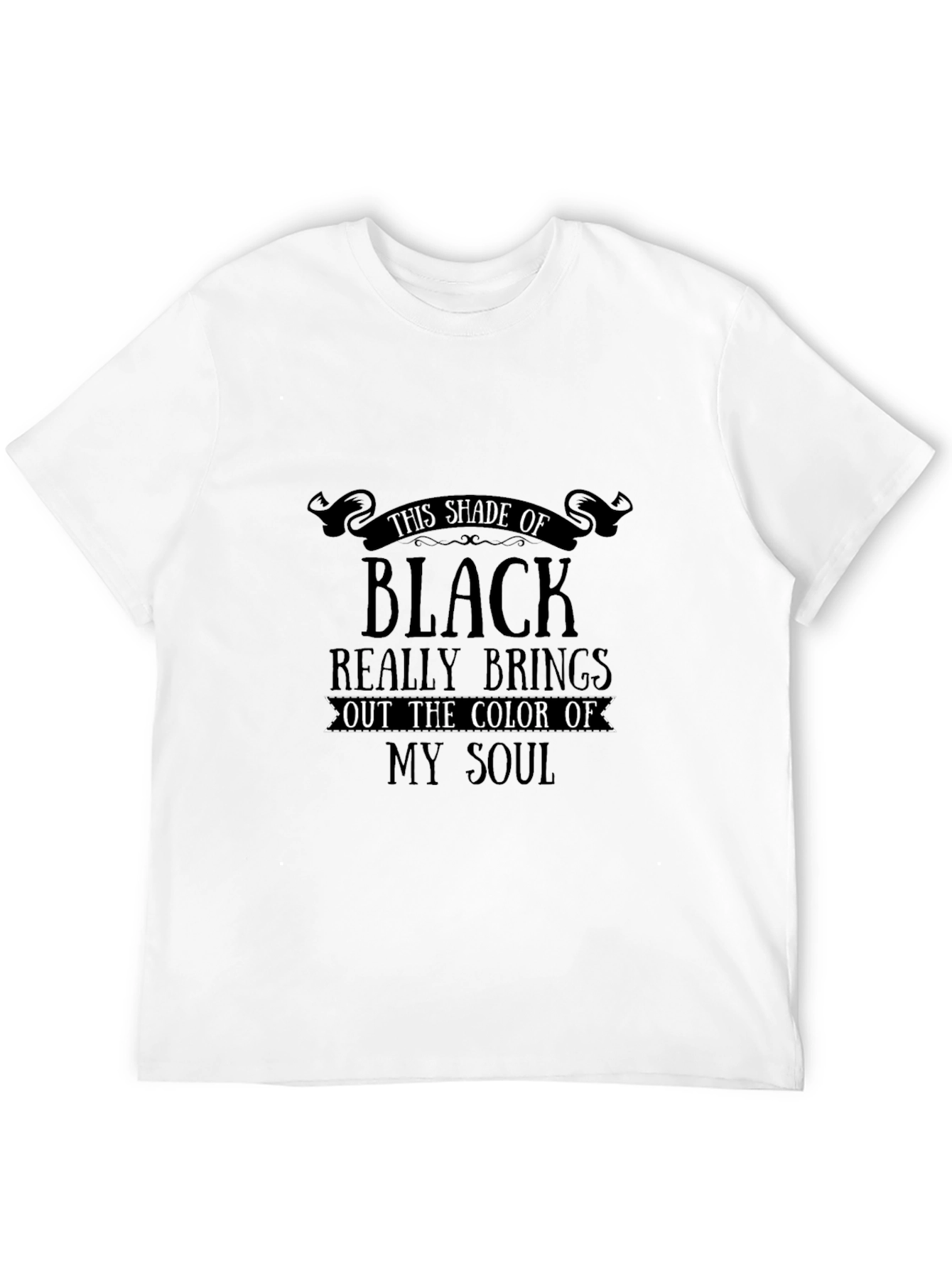 This Shade of Black T-Shirt - Unique Soulful Design