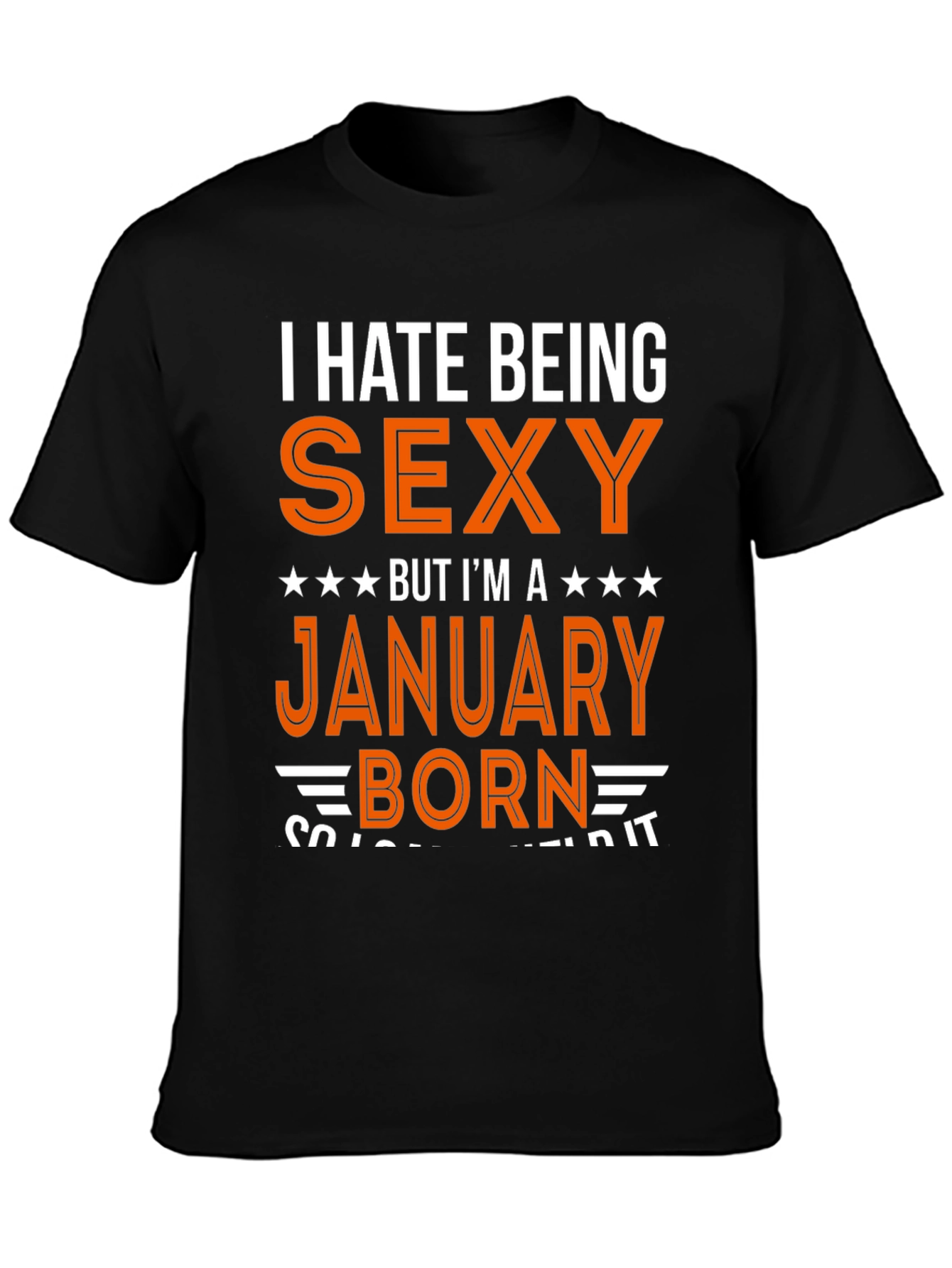 I Hate Being Sexy January Born T-Shirt