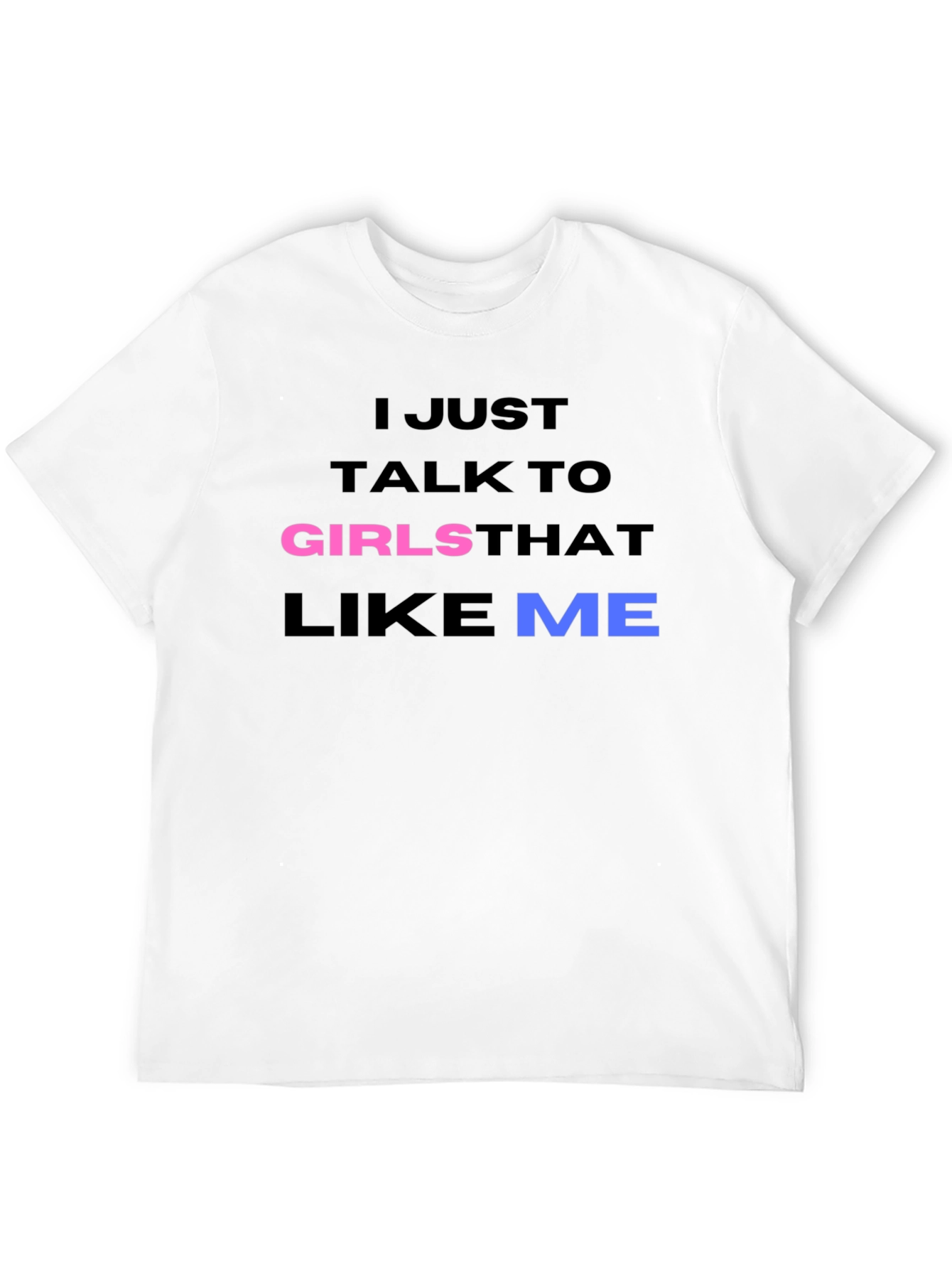 I Talk to Girls That Like Me T-Shirt