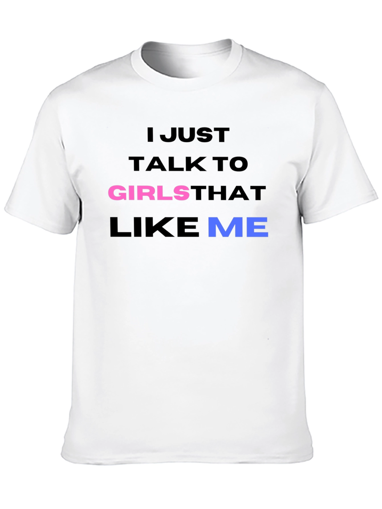 I Talk to Girls That Like Me T-Shirt