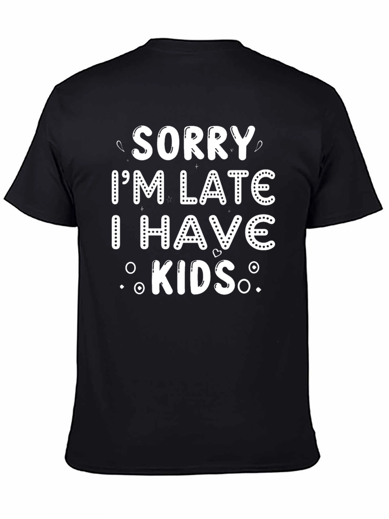 Sorry Im Late I Have Kids Black T-Shirt