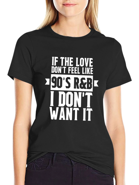 90s R&B Fan T-Shirt - If the Love Dont Feel Like...