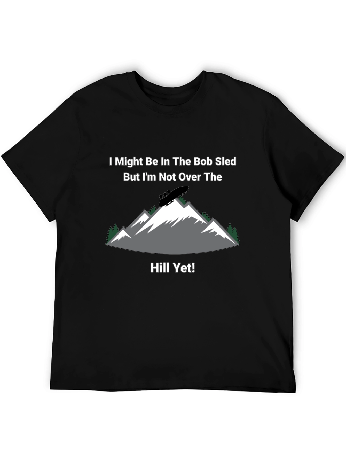 Bob Sled T-Shirt - Not Over The Hill Yet!