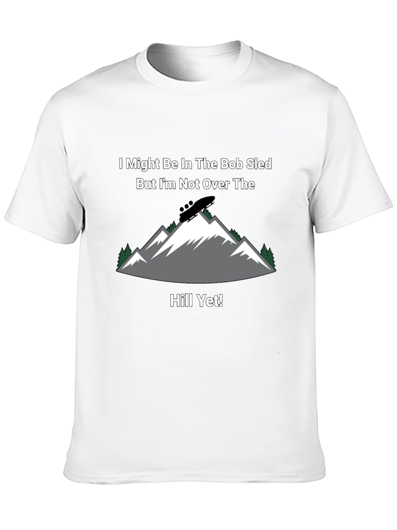 Bob Sled T-Shirt - Not Over The Hill Yet!