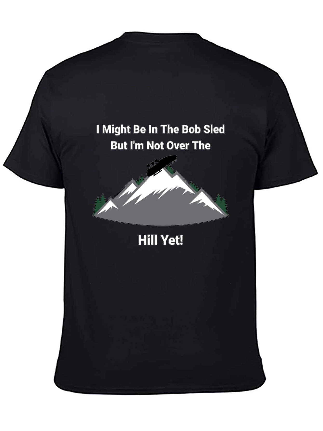 Bob Sled T-Shirt - Not Over The Hill Yet!