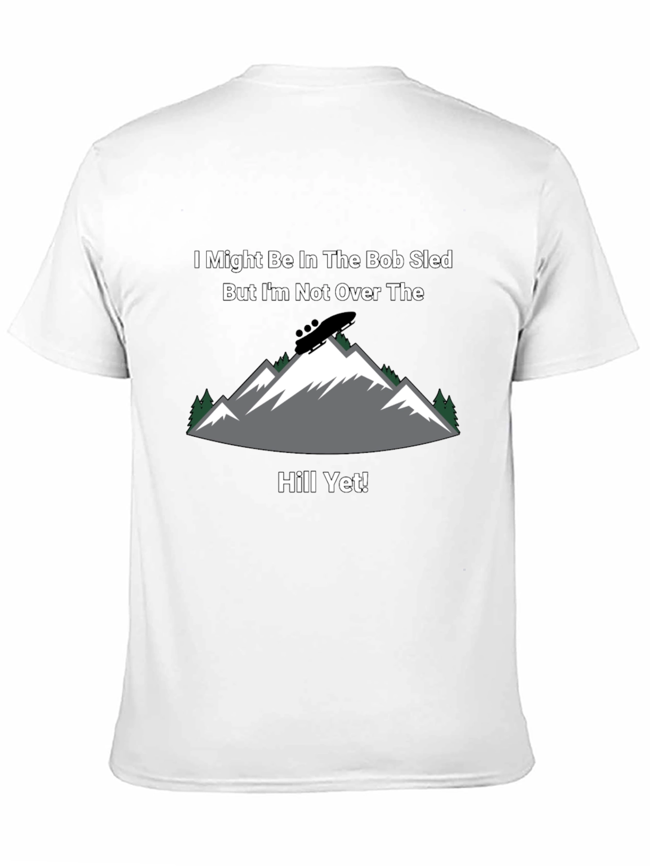 Bob Sled T-Shirt - Not Over The Hill Yet!