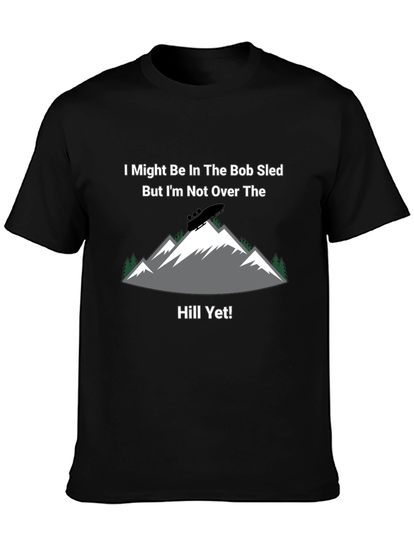 Bob Sled T-Shirt - Not Over The Hill Yet!