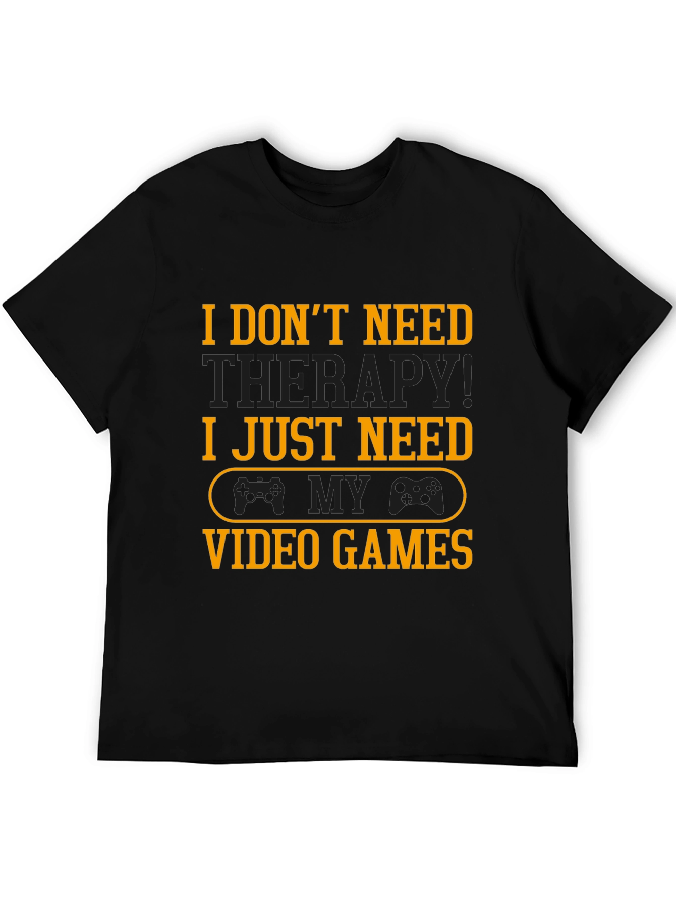 Funny Gamer T-Shirt - I Just Need Video Games!