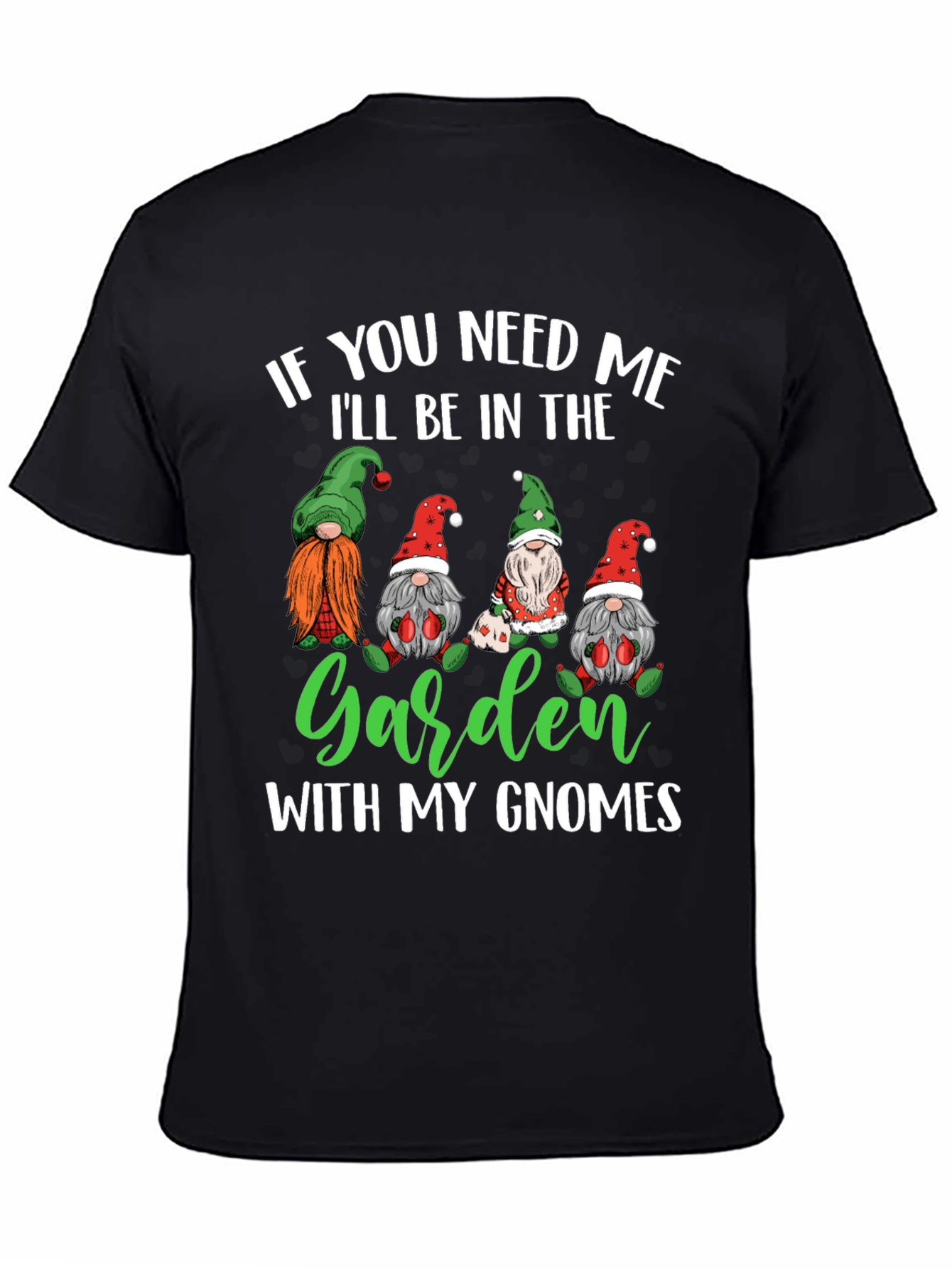 Garden Gnomes T-Shirt - If You Need Me