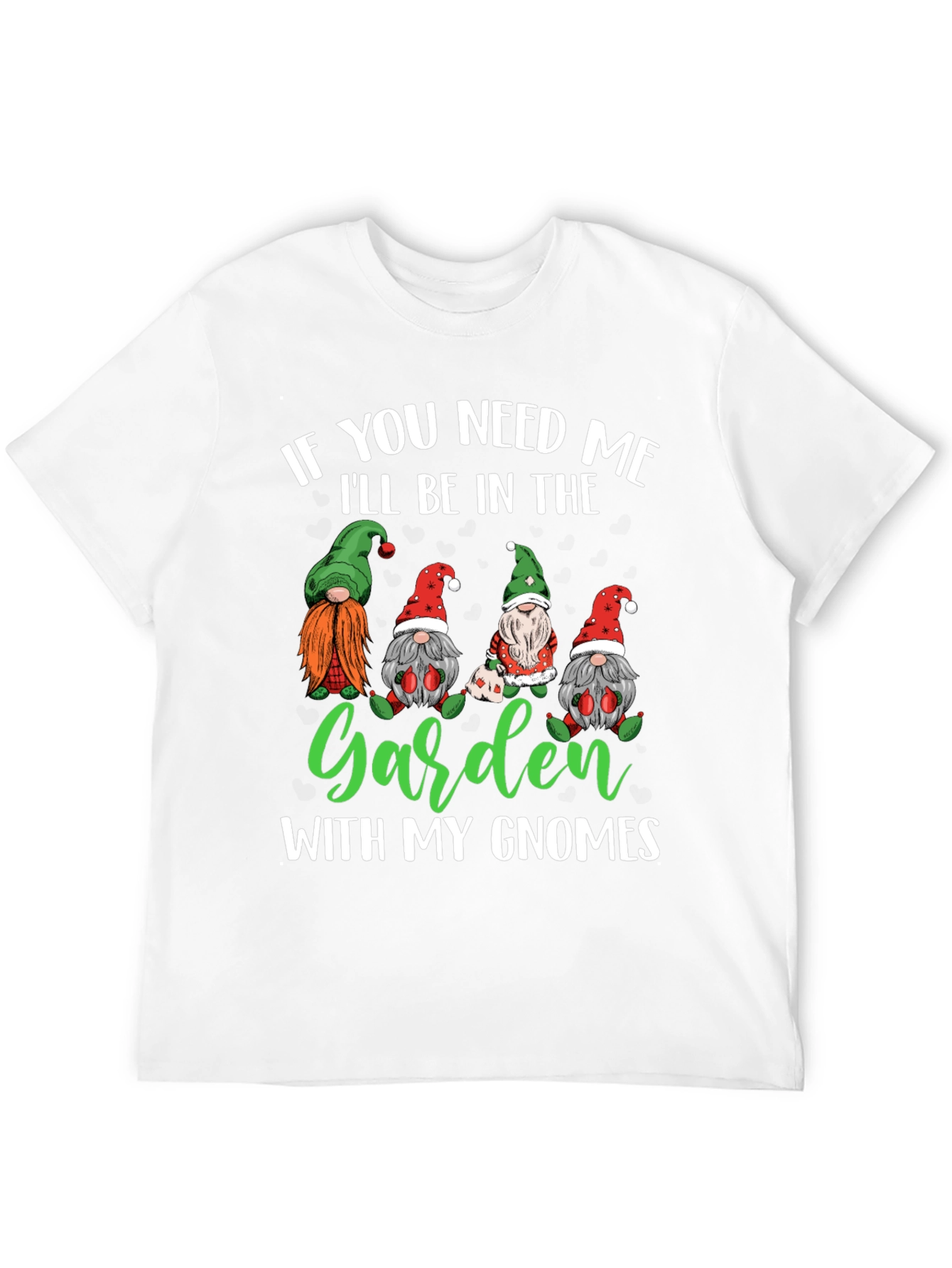 Garden Gnomes T-Shirt - If You Need Me