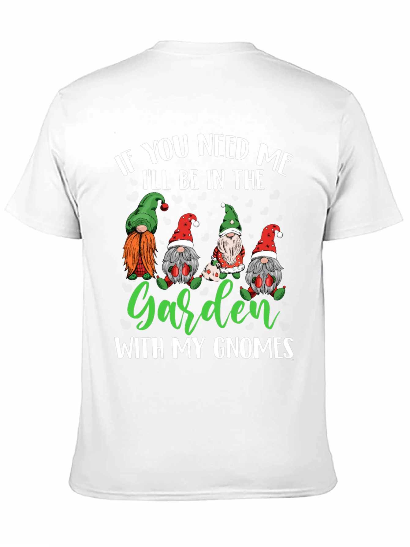 Garden Gnomes T-Shirt - If You Need Me