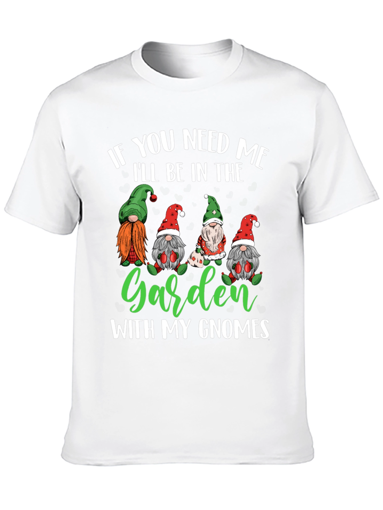 Garden Gnomes T-Shirt - If You Need Me