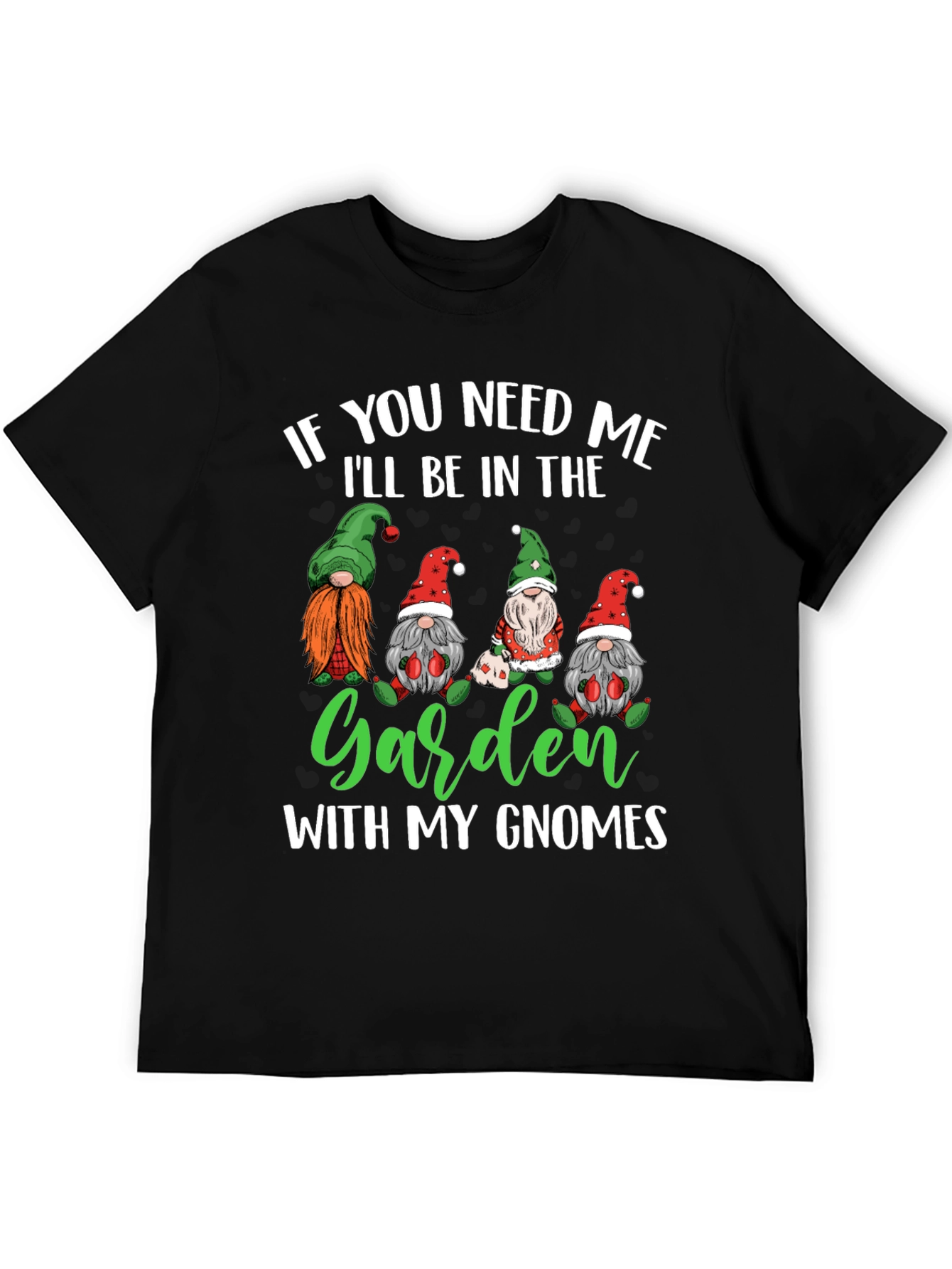 Garden Gnomes T-Shirt - If You Need Me