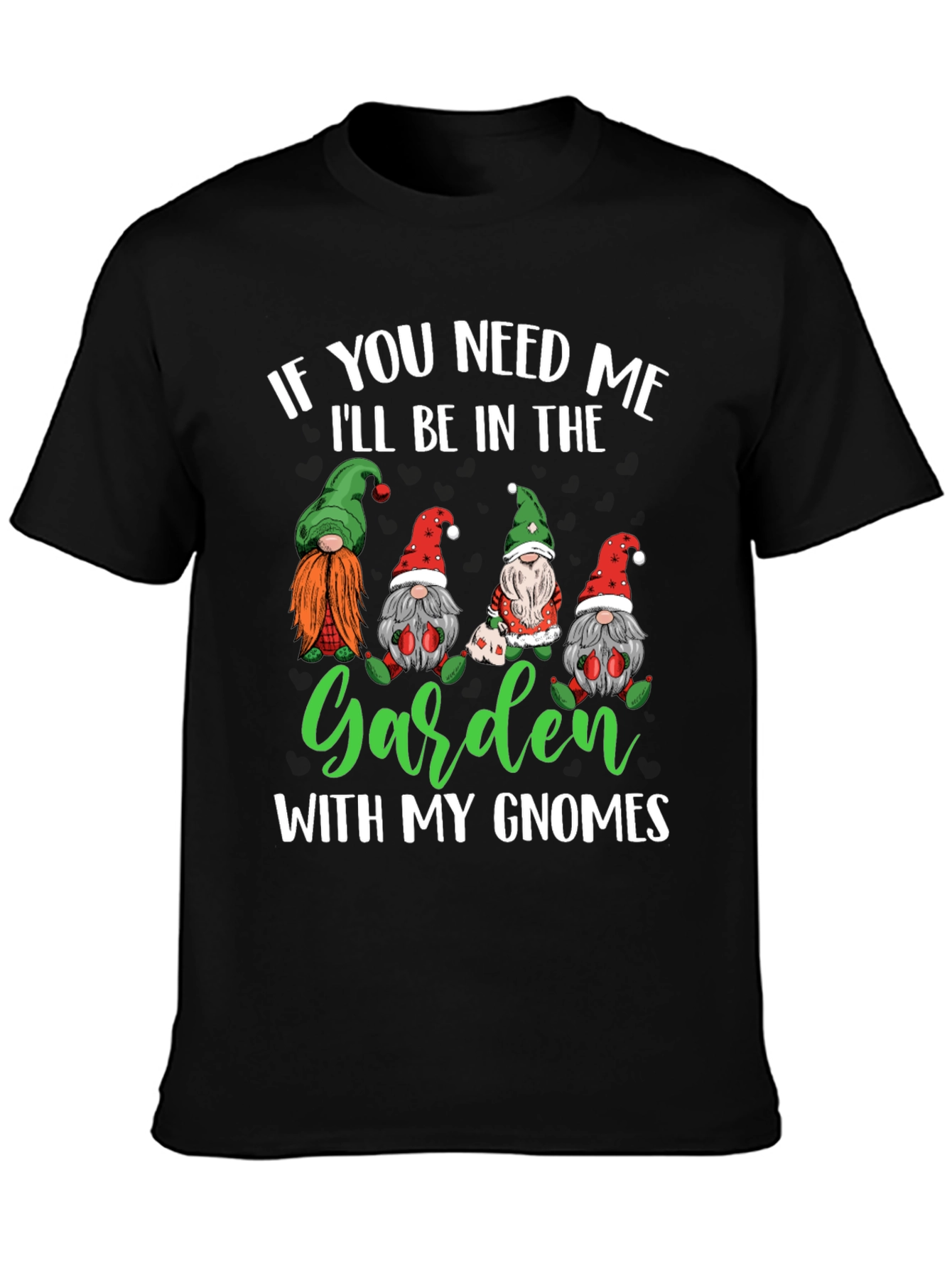Garden Gnomes T-Shirt - If You Need Me