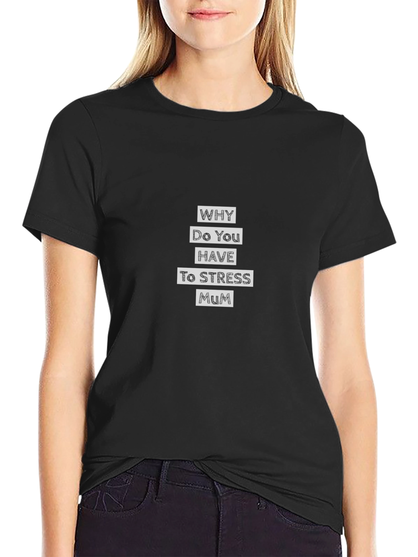 Why Do You Have to Stress Mum T-Shirt