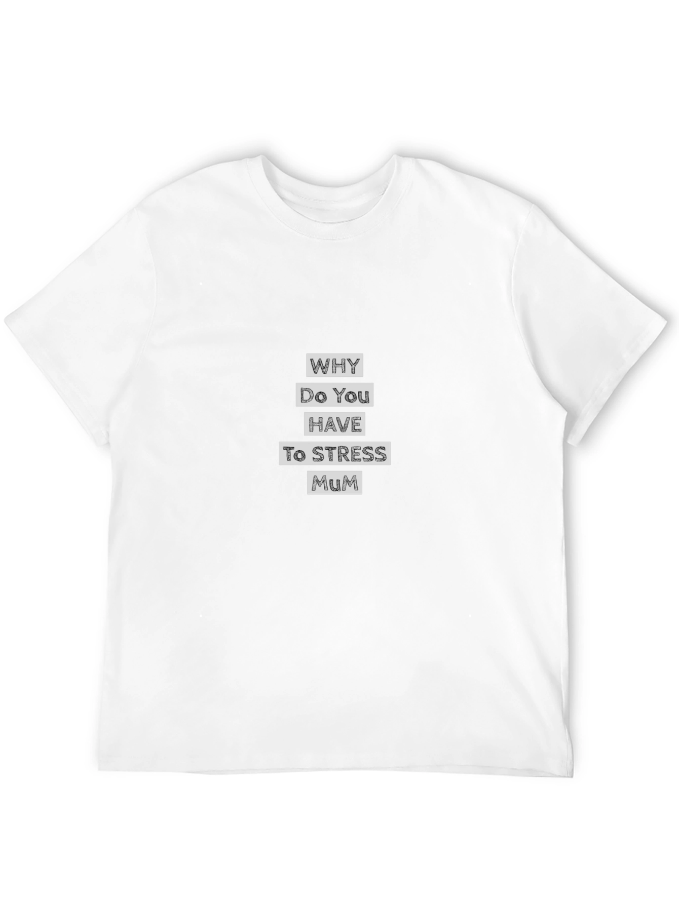 Why Do You Have to Stress Mum T-Shirt