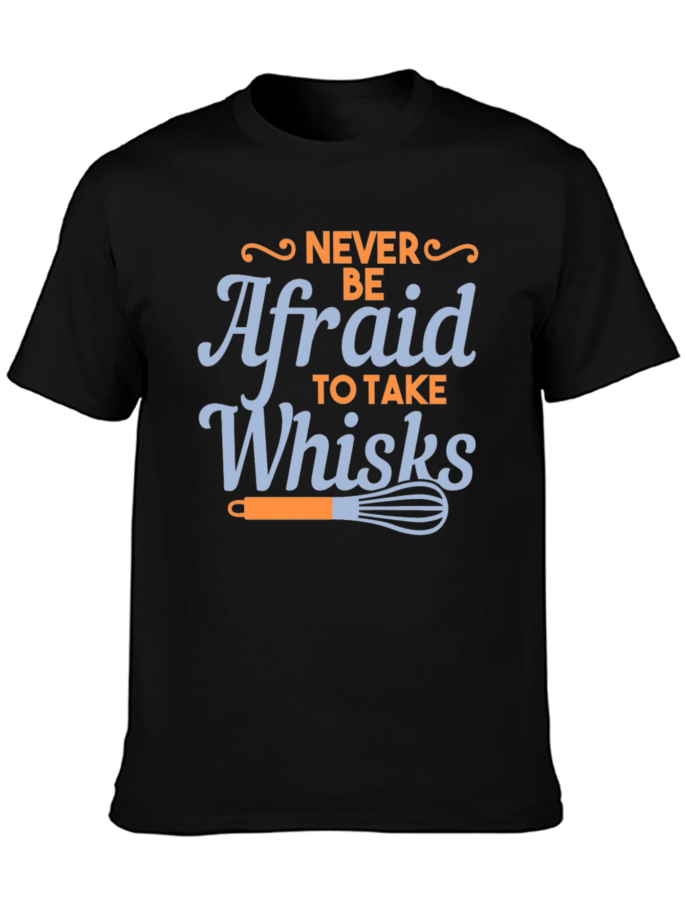Never Be Afraid to Take Whisks Black T-Shirt