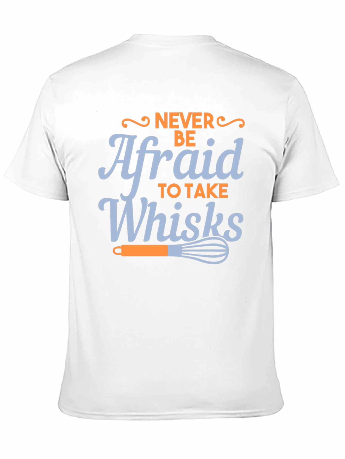 Never Be Afraid to Take Whisks Black T-Shirt