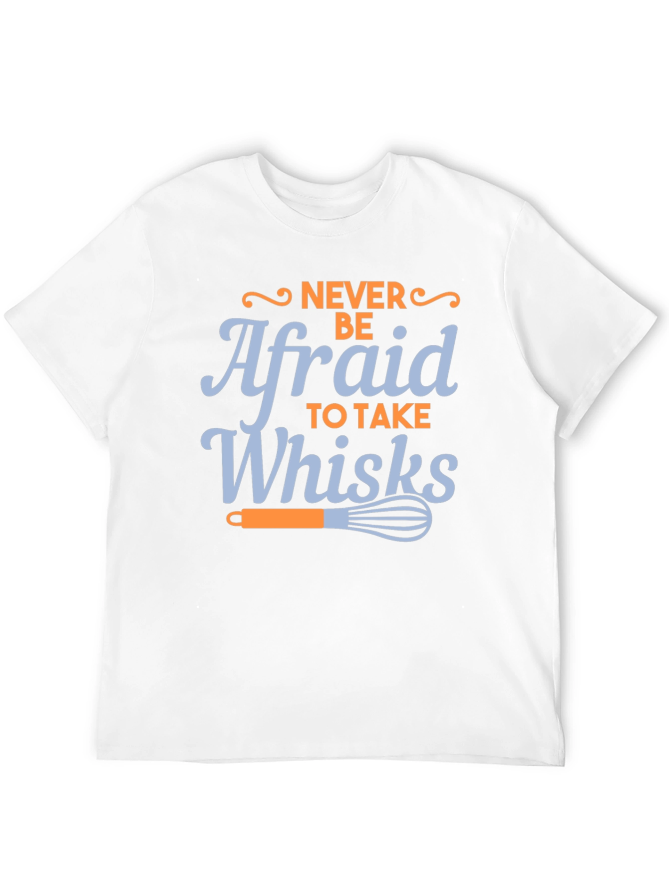 Never Be Afraid to Take Whisks Black T-Shirt
