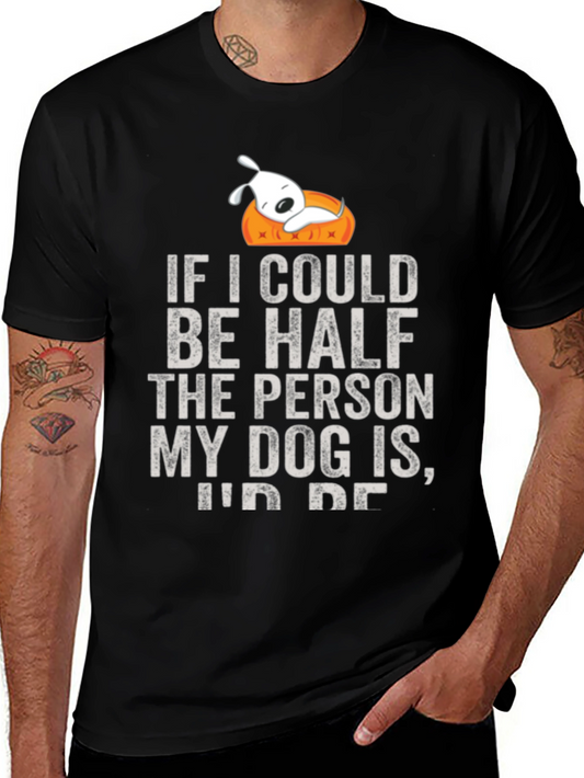 Dog Lover T-Shirt: If I Could Be Half the Person