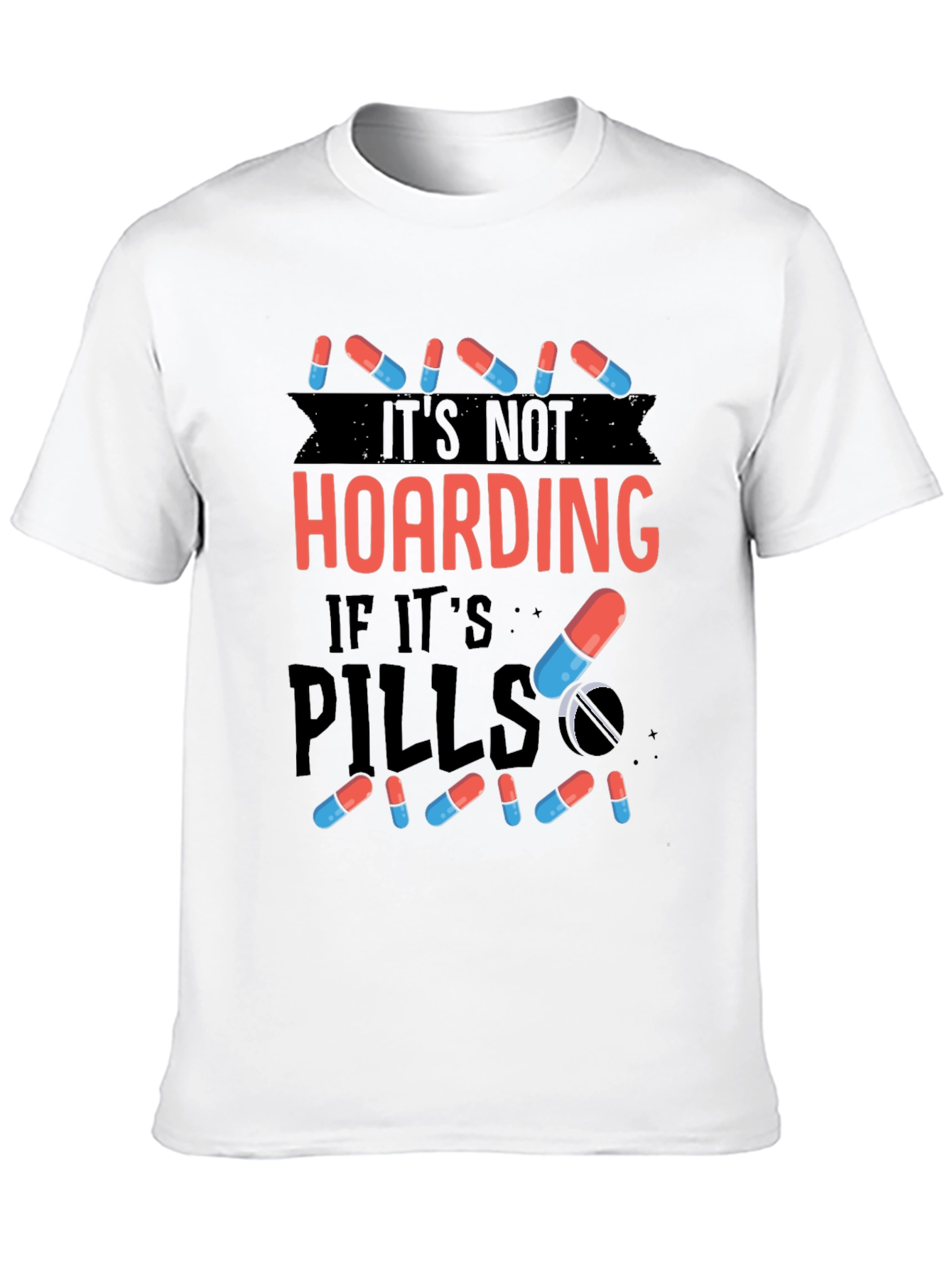 Its Not Hoarding If Its Pills T-Shirt