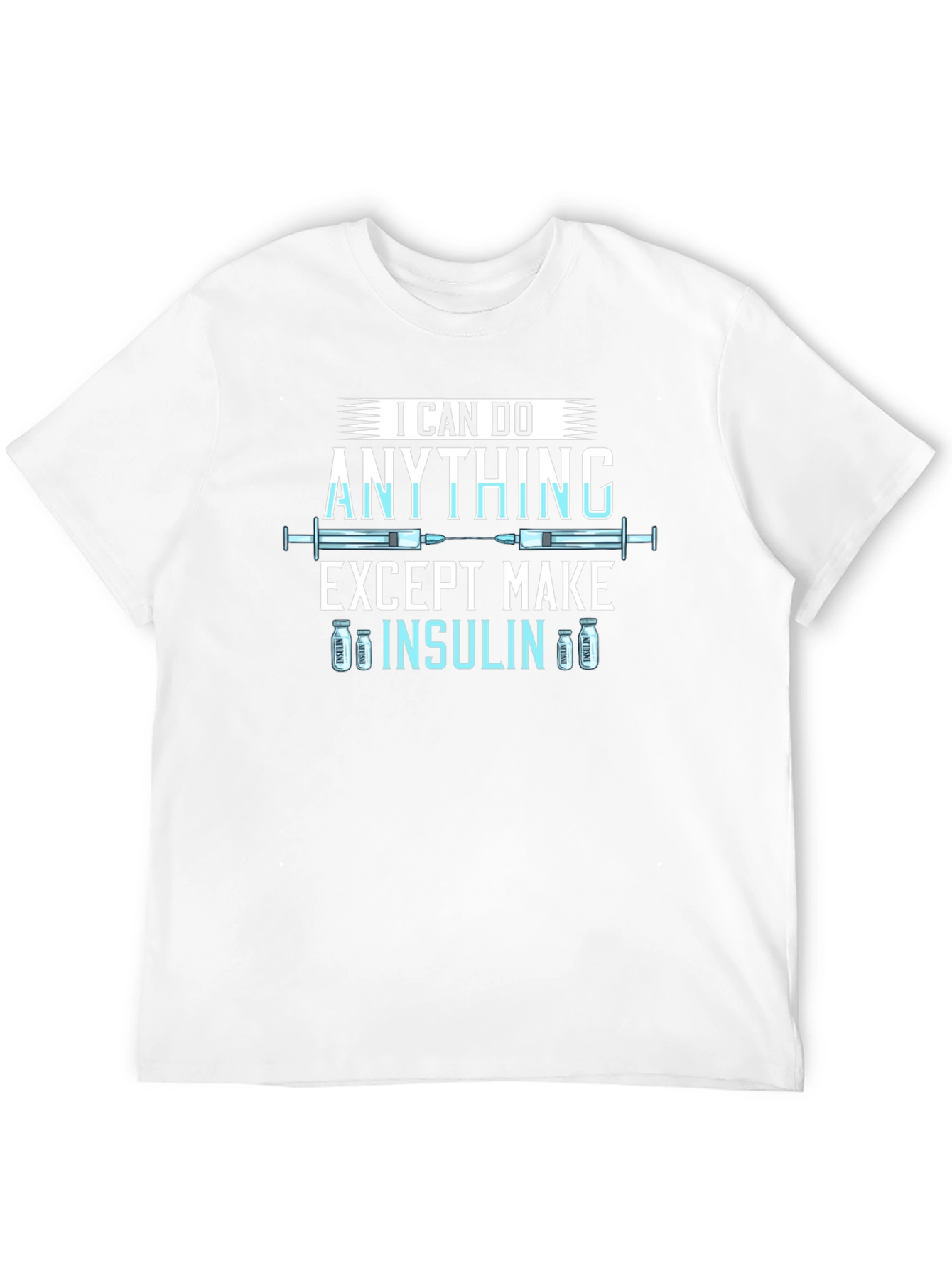 I Can Do Anything Except Make Insulin T-Shirt