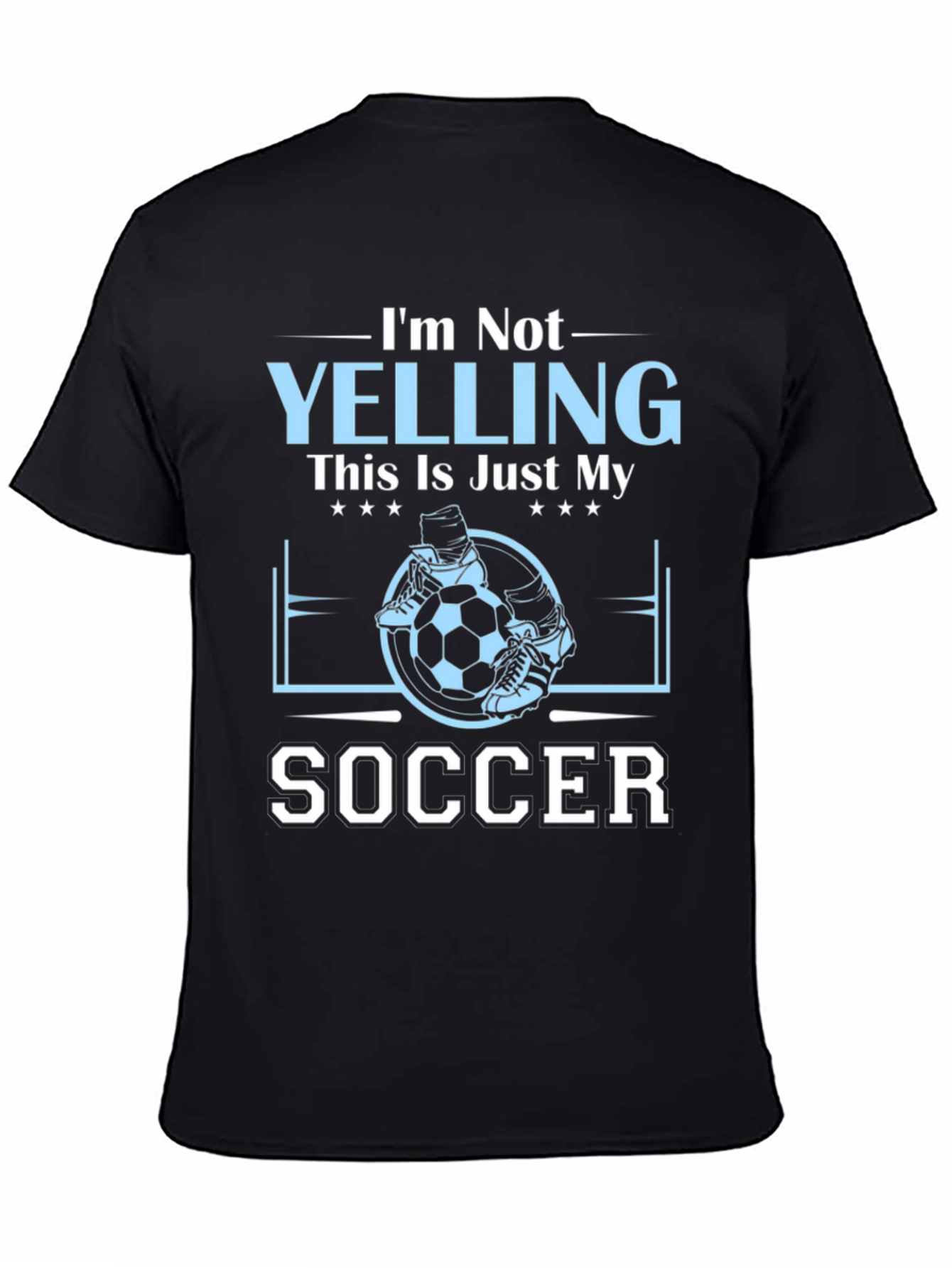 Im Not Yelling This Is Just My Soccer T-Shirt