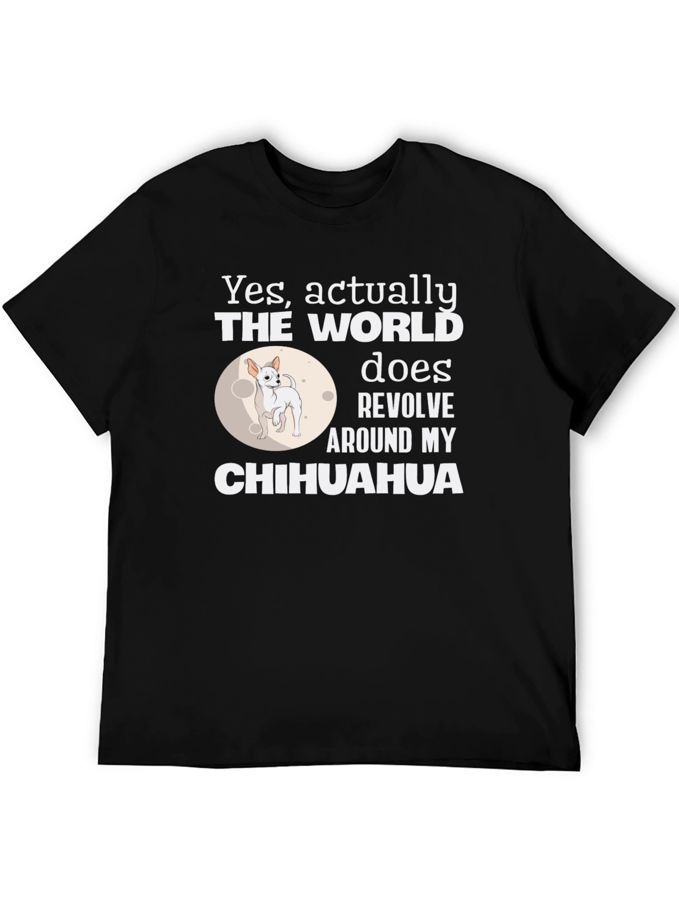 Chihuahua World Revolves Around Me T-Shirt